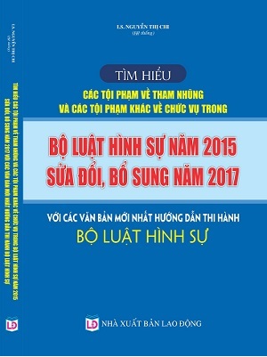 Sách: Tìm hiểu các tội phạm về tham nhũng và các tội phạm khác về chức vụ trong Bộ luật Hình sự năm 2015, sửa đổi, bổ sung năm 2017